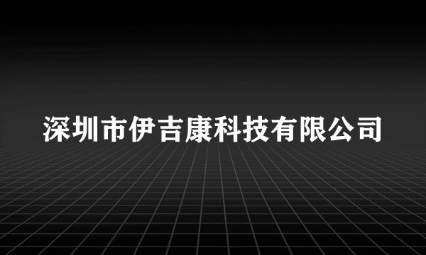 深圳市伊吉康科技有限公司