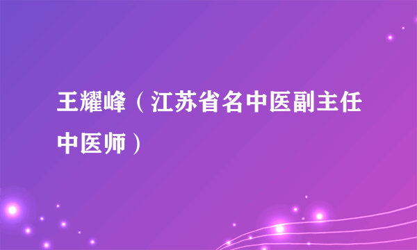 王耀峰（江苏省名中医副主任中医师）