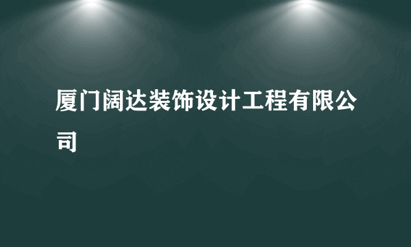 厦门阔达装饰设计工程有限公司