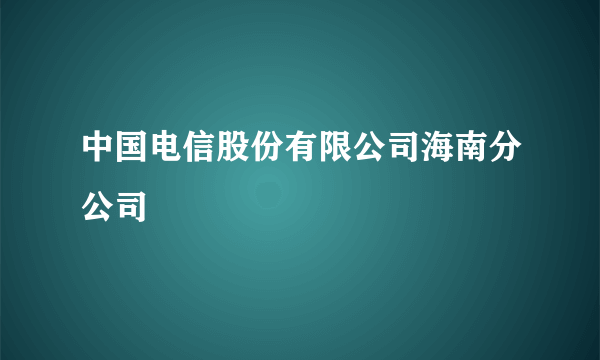 中国电信股份有限公司海南分公司