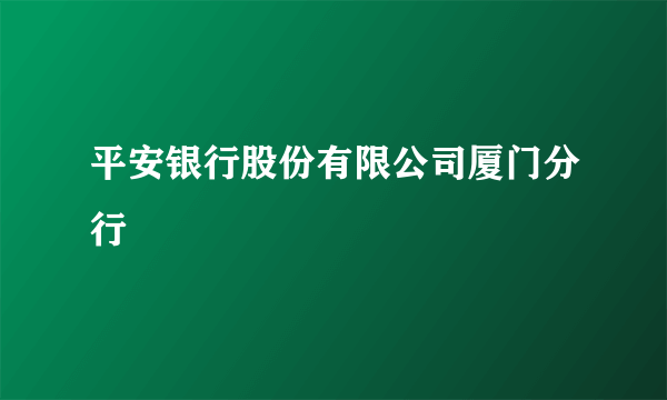 平安银行股份有限公司厦门分行