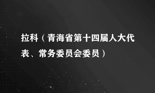 拉科（青海省第十四届人大代表、常务委员会委员）