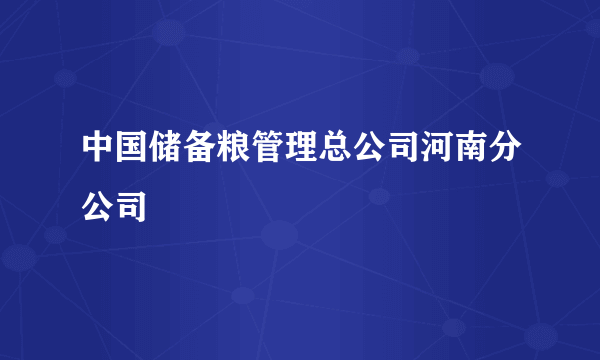 中国储备粮管理总公司河南分公司