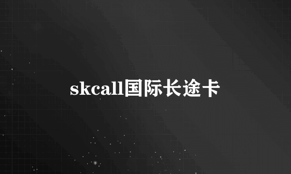 skcall国际长途卡