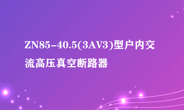 ZN85-40.5(3AV3)型户内交流高压真空断路器