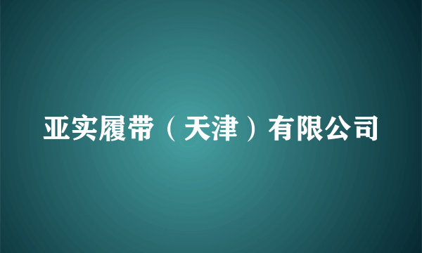 亚实履带（天津）有限公司