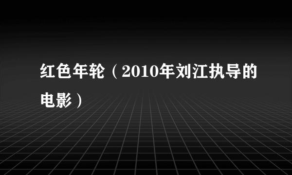 红色年轮（2010年刘江执导的电影）