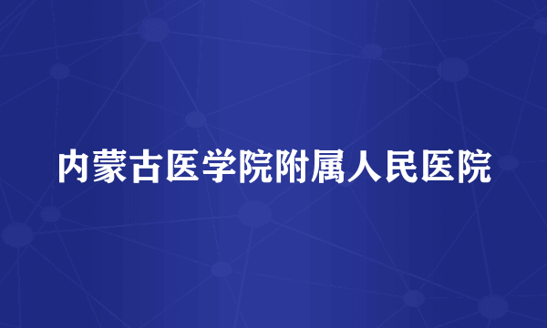 内蒙古医学院附属人民医院