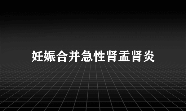 妊娠合并急性肾盂肾炎