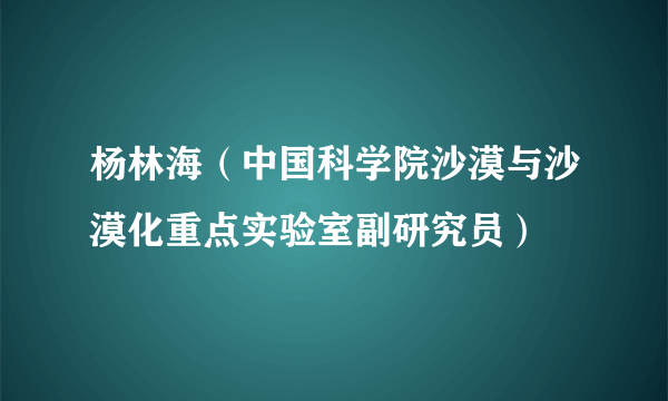 杨林海（中国科学院沙漠与沙漠化重点实验室副研究员）