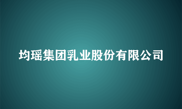 均瑶集团乳业股份有限公司