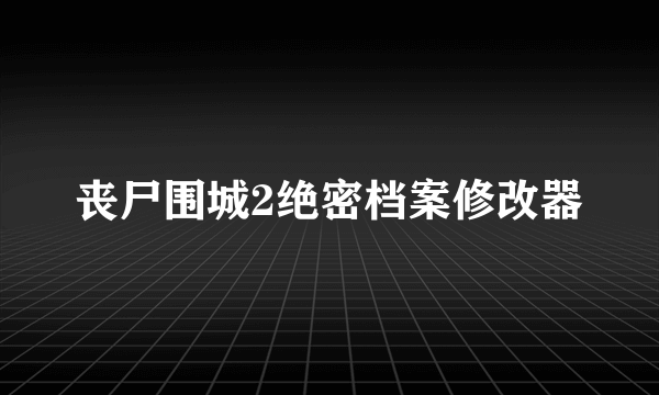 丧尸围城2绝密档案修改器