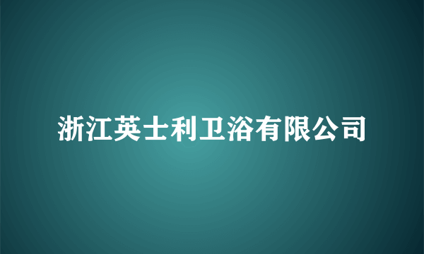 浙江英士利卫浴有限公司