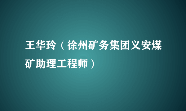 王华玲（徐州矿务集团义安煤矿助理工程师）