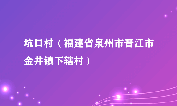 坑口村（福建省泉州市晋江市金井镇下辖村）