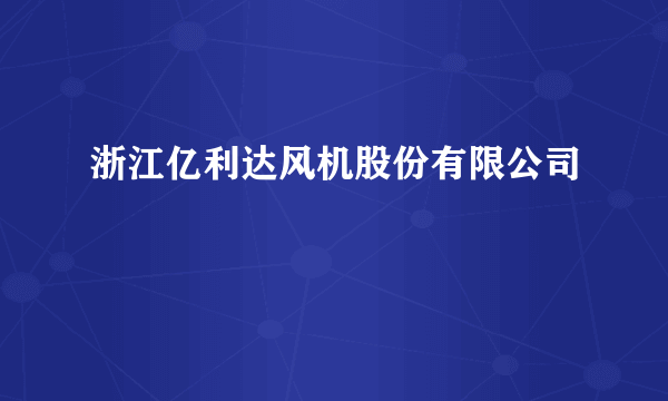 浙江亿利达风机股份有限公司