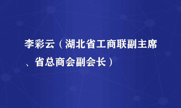 李彩云（湖北省工商联副主席、省总商会副会长）