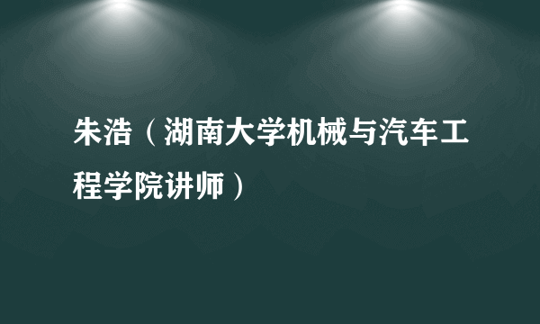 朱浩（湖南大学机械与汽车工程学院讲师）