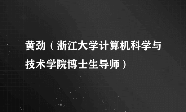 黄劲（浙江大学计算机科学与技术学院博士生导师）