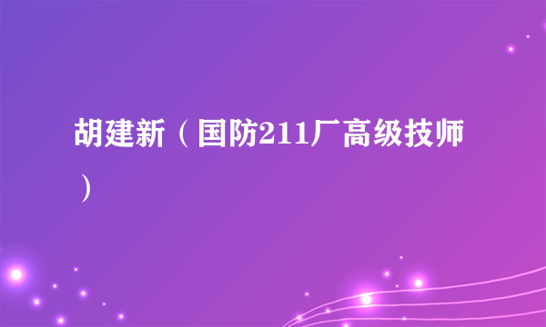 胡建新（国防211厂高级技师）