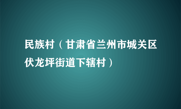 民族村（甘肃省兰州市城关区伏龙坪街道下辖村）