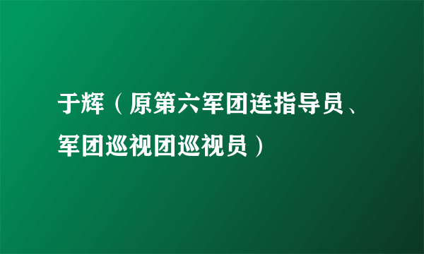 于辉（原第六军团连指导员、军团巡视团巡视员）