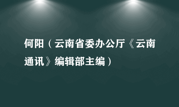 何阳（云南省委办公厅《云南通讯》编辑部主编）