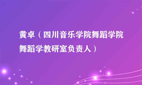 黄卓（四川音乐学院舞蹈学院舞蹈学教研室负责人）