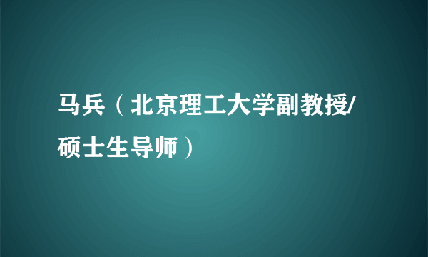 马兵（北京理工大学副教授/硕士生导师）