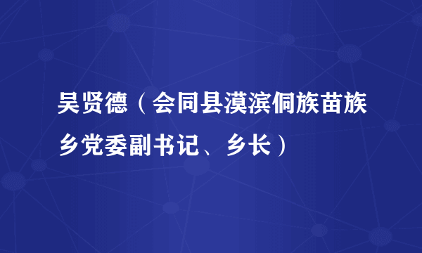 吴贤德（会同县漠滨侗族苗族乡党委副书记、乡长）