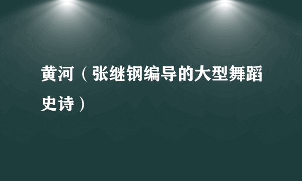 黄河（张继钢编导的大型舞蹈史诗）