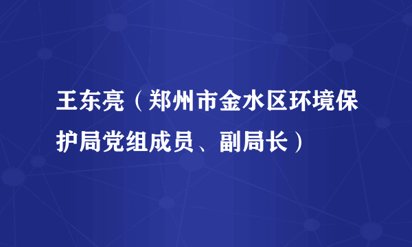 王东亮（郑州市金水区环境保护局党组成员、副局长）