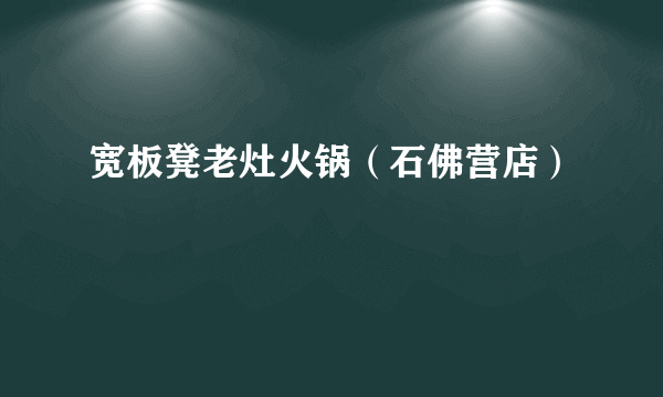 宽板凳老灶火锅（石佛营店）