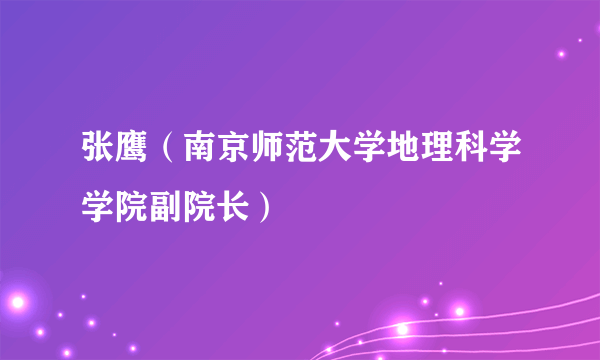 张鹰（南京师范大学地理科学学院副院长）