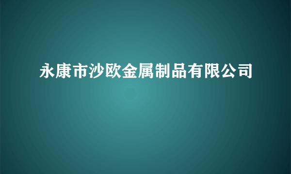 永康市沙欧金属制品有限公司