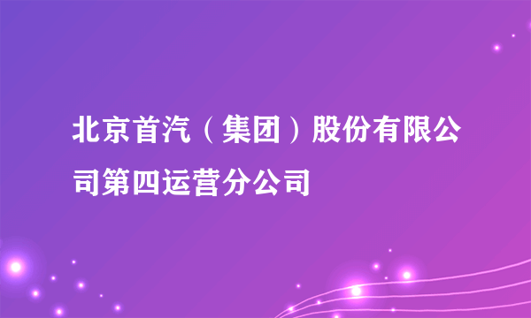 北京首汽（集团）股份有限公司第四运营分公司