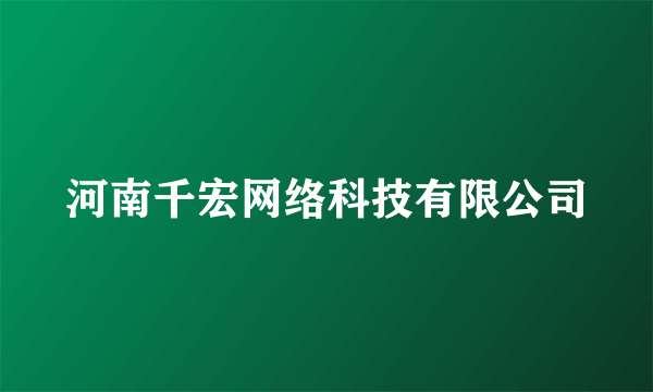 河南千宏网络科技有限公司