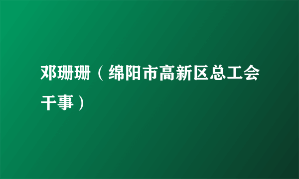 邓珊珊（绵阳市高新区总工会干事）