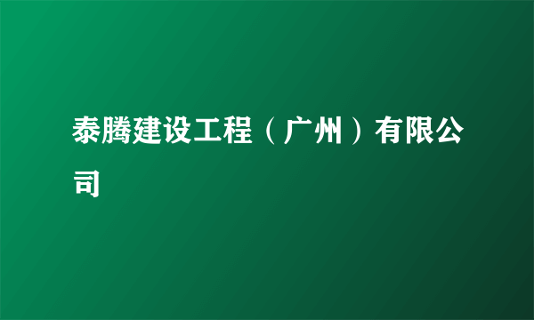 泰腾建设工程（广州）有限公司