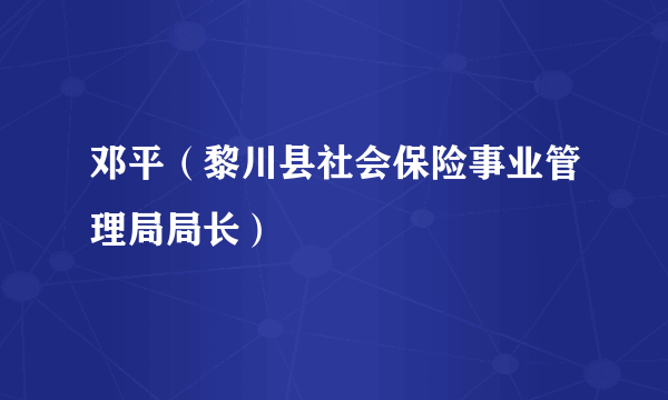 邓平（黎川县社会保险事业管理局局长）