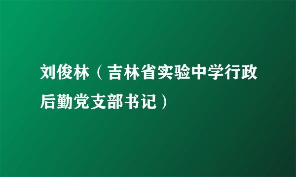 刘俊林（吉林省实验中学行政后勤党支部书记）