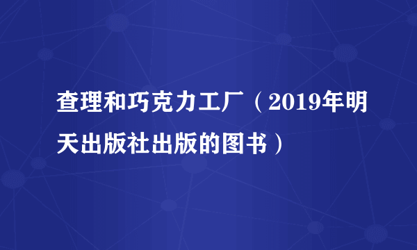 查理和巧克力工厂（2019年明天出版社出版的图书）