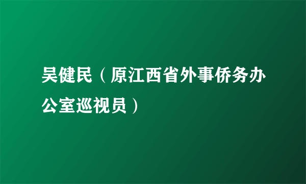 吴健民（原江西省外事侨务办公室巡视员）