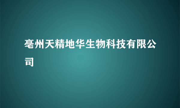 亳州天精地华生物科技有限公司