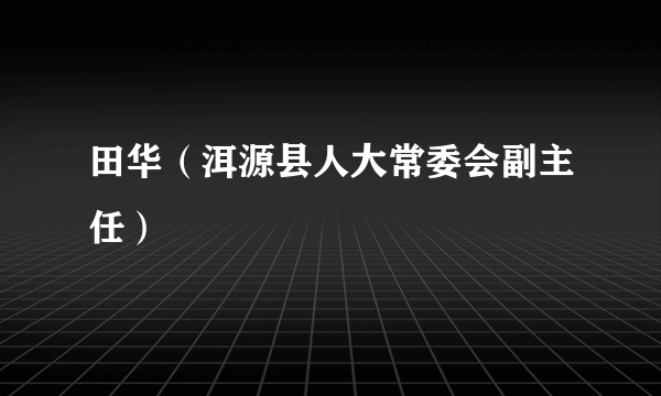 田华（洱源县人大常委会副主任）