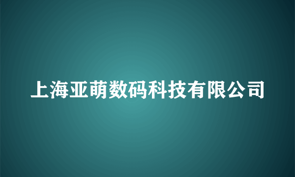 上海亚萌数码科技有限公司