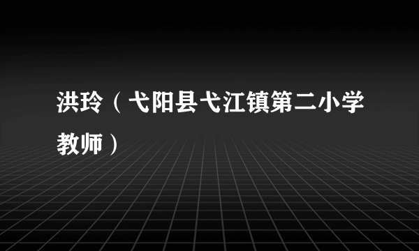 洪玲（弋阳县弋江镇第二小学教师）