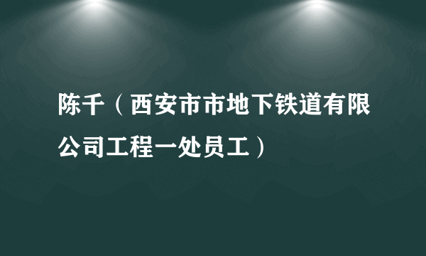 陈千（西安市市地下铁道有限公司工程一处员工）