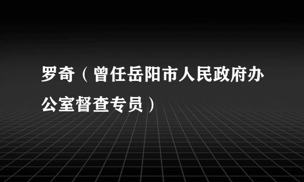 罗奇（曾任岳阳市人民政府办公室督查专员）