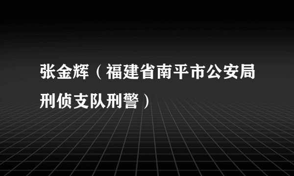 张金辉（福建省南平市公安局刑侦支队刑警）